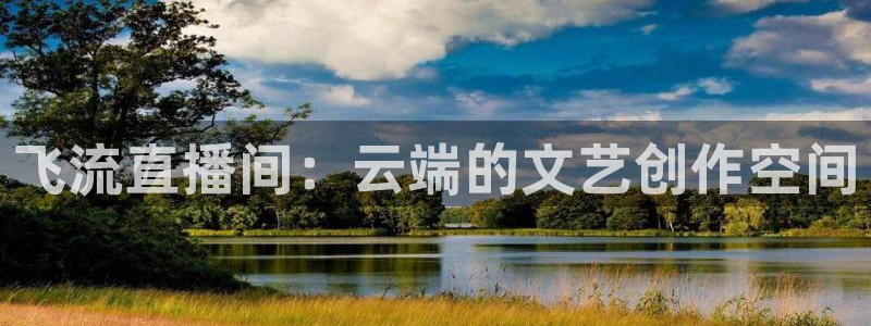 龙门直播在线直播：飞流直播间：云端的文艺创作空间