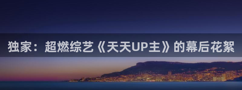 龙门视频：独家：超燃综艺《天天UP主》的幕后花絮